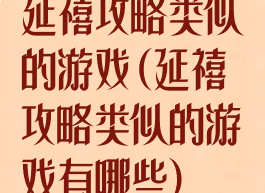 延禧攻略类似的游戏(延禧攻略类似的游戏有哪些)