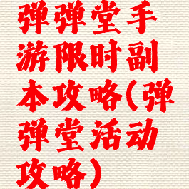 弹弹堂手游限时副本攻略(弹弹堂活动攻略)