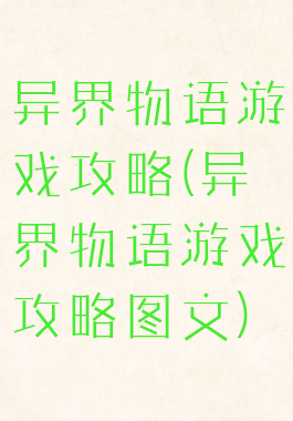 异界物语游戏攻略(异界物语游戏攻略图文)