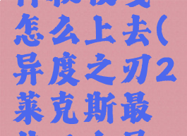 异度之刃2神秘便笺怎么上去(异度之刃2莱克斯最佳三个异刃)