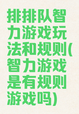 排排队智力游戏玩法和规则(智力游戏是有规则游戏吗)