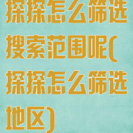 探探怎么筛选搜索范围呢(探探怎么筛选地区)
