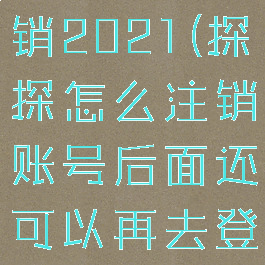 探探怎么注销2021(探探怎么注销账号后面还可以再去登录吗)