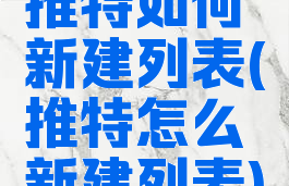 推特如何新建列表(推特怎么新建列表)