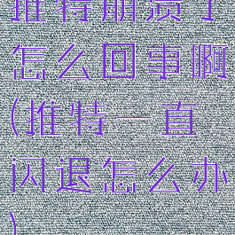 推特崩溃了怎么回事啊(推特一直闪退怎么办)