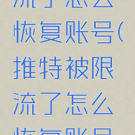 推特被限流了怎么恢复账号(推特被限流了怎么恢复账号和密码)