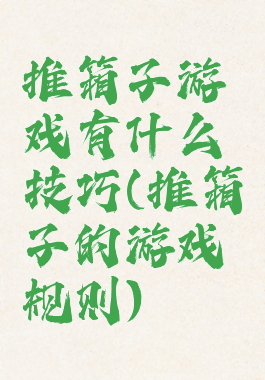 推箱子游戏有什么技巧(推箱子的游戏规则)