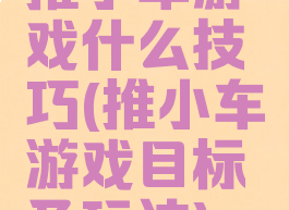 推小车游戏什么技巧(推小车游戏目标及玩法)