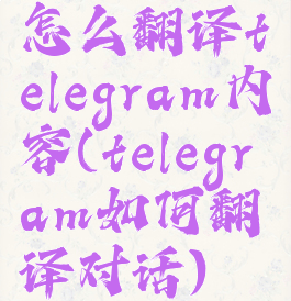怎么翻译telegram内容(telegram如何翻译对话)