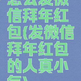 怎么发微信拜年红包(发微信拜年红包的人真小气)