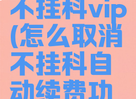 怎么取消不挂科vip(怎么取消不挂科自动续费功能)