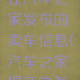 怎么取消在汽车之家发布的卖车信息(汽车之家提交的怎么取消)