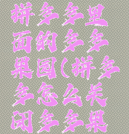 怎么关闭拼多多里面的多多果园(拼多多怎么关闭多多果园提醒)