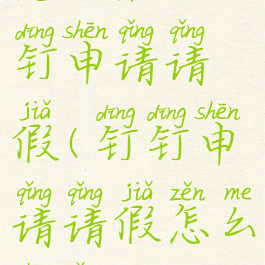 怎么在钉钉申请请假(钉钉申请请假怎么申请)