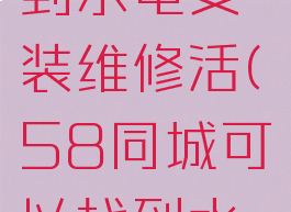 怎么在58同城上接到水电安装维修活(58同城可以找到水电安装工不)
