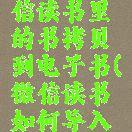 怎么把微信读书里的书拷贝到电子书(微信读书如何导入电子书)