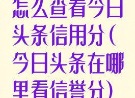 怎么查看今日头条信用分(今日头条在哪里看信誉分)