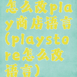 怎么改play商店语言(playstore怎么改语言)