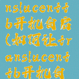 怎么让translucenttb开机自启(如何让translucenttb开机自启动)