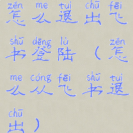 怎么退出飞书登陆(怎么从飞书退出)