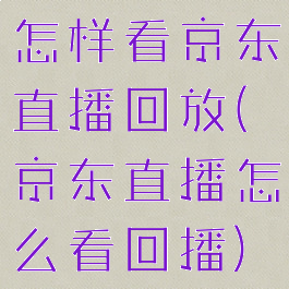 怎样看京东直播回放(京东直播怎么看回播)