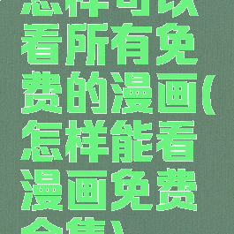 怎样可以看所有免费的漫画(怎样能看漫画免费全集)