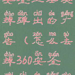 怎样在360安全卫士关掉弹出的广告(怎么去掉360安全卫士的广告)