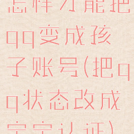 怎样才能把qq变成孩子账号(把qq状态改成宝宝认证)