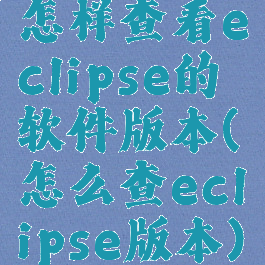 怎样查看eclipse的软件版本(怎么查eclipse版本)