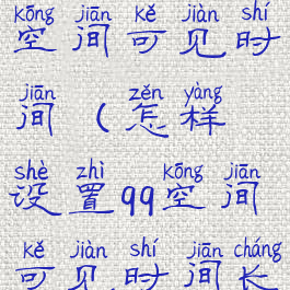 怎样设置qq空间可见时间(怎样设置qq空间可见时间长短)