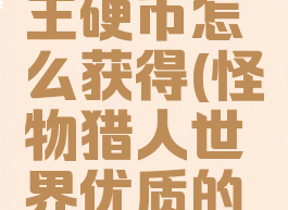 怪物猎人世界击龙王硬币怎么获得(怪物猎人世界优质的弯曲角怎么获得)