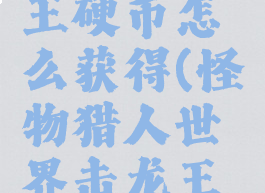 怪物猎人世界击龙王硬币怎么获得(怪物猎人世界击龙王硬币如何获得)