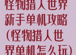 怪物猎人世界新手单机攻略(怪物猎人世界单机怎么玩)