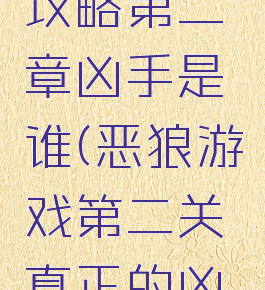 恶狼游戏攻略第二章凶手是谁(恶狼游戏第二关真正的凶手)