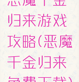 恶魔千金归来游戏攻略(恶魔千金归来免费下载)