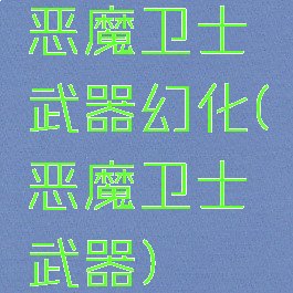 恶魔卫士武器幻化(恶魔卫士武器)