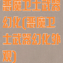 恶魔卫士武器幻化(恶魔卫士武器幻化外观)