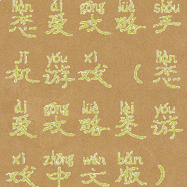 恋爱攻略手机游戏(恋爱攻略类游戏中文版)