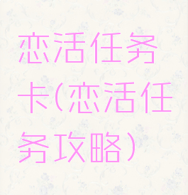 恋活任务卡(恋活任务攻略)