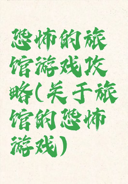 恐怖的旅馆游戏攻略(关于旅馆的恐怖游戏)