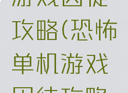 恐怖单机游戏囚徒攻略(恐怖单机游戏囚徒攻略手机版)