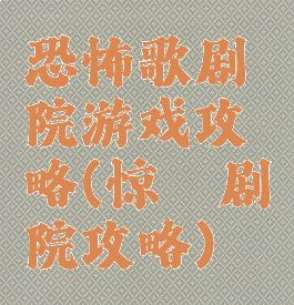 恐怖歌剧院游戏攻略(惊悚剧院攻略)