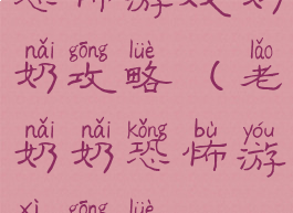 恐怖游戏奶奶攻略(老奶奶恐怖游戏攻略)