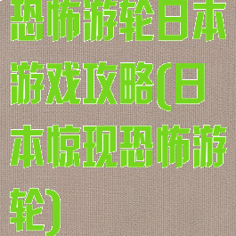恐怖游轮日本游戏攻略(日本惊现恐怖游轮)