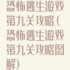 恐怖逃生游戏第九关攻略(恐怖逃生游戏第九关攻略图解)