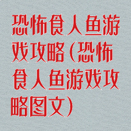 恐怖食人鱼游戏攻略(恐怖食人鱼游戏攻略图文)