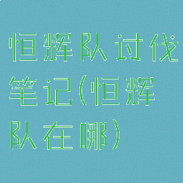 恒辉队讨伐笔记(恒辉队在哪)