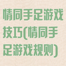 情同手足游戏技巧(情同手足游戏规则)