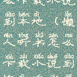 懒人听书怎么下载小说到本地(懒人听书怎么下载小说到本地文件夹)