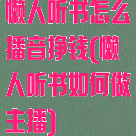 懒人听书怎么播音挣钱(懒人听书如何做主播)